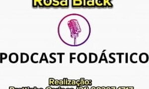 Podcast Fod&aacute_stico com Rosa Black